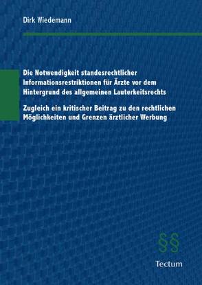 Die Notwendigkeit standesrechtlicher Informationsrestriktionen für Ärzte vor dem Hintergrund des allgemeinen Lauterkeitsrechts von Wiedemann,  Dirk