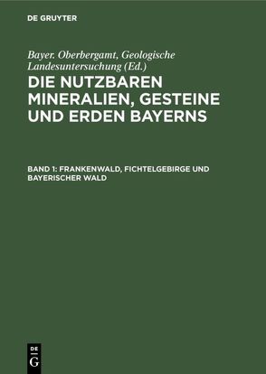 Die nutzbaren Mineralien, Gesteine und Erden Bayerns / Frankenwald, Fichtelgebirge und Bayerischer Wald von ARNDT, Haf-Sargans, Henrich-Erlangen, Laubmann