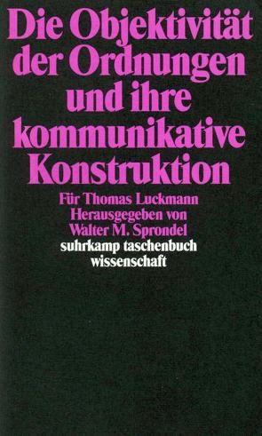 Die Objektivität der Ordnungen und ihre kommunikative Konstruktion von Sprondel,  Walter M.