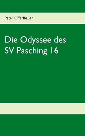 Die Odyssee des SV Pasching 16 von Öfferlbauer,  Peter