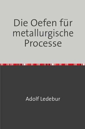 Die Oefen für metallurgische Processe von Ledebur,  Adolf