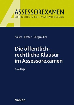 Die öffentlich-rechtliche Klausur im Assessorexamen von Kaiser,  Torsten, Köster,  Thomas, Seegmüller,  Robert