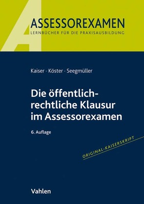 Die öffentlich-rechtliche Klausur im Assessorexamen von Kaiser,  Torsten, Köster,  Thomas, Seegmüller,  Robert