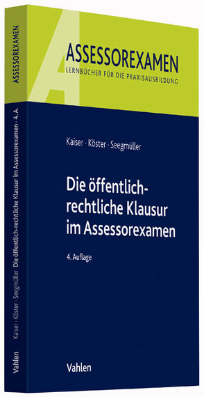 Die öffentlich-rechtliche Klausur im Assessorexamen von Kaiser,  Torsten, Köster,  Thomas, Seegmüller,  Robert