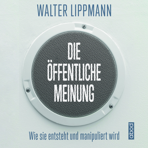 Die öffentliche Meinung von Graupe,  Silja, Lippmann,  Walter, Ötsch,  Walter Otto, Pappenberger,  Sebastian