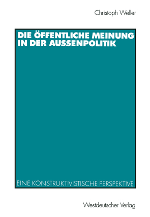 Die öffentliche Meinung in der Außenpolitik von Weller,  Christoph