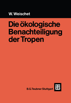 Die ökologische Benachteiligung der Tropen von Weischet,  Wolfgang