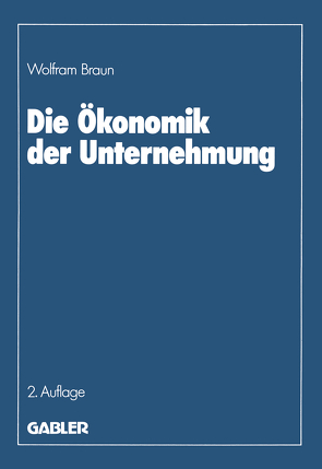 Die Ökonomik der Unternehmung von Braun,  Wolfram