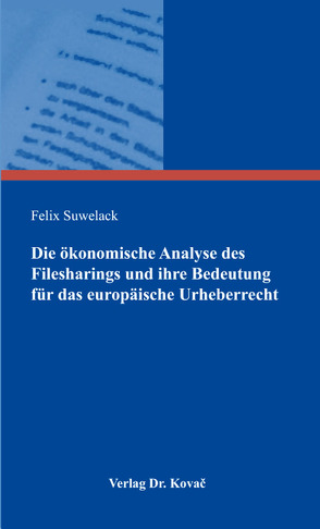 Die ökonomische Analyse des Filesharings und ihre Bedeutung für das europäische Urheberrecht von Suwelack,  Felix