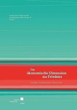 Die ökonomische Dimension des Friedens: Soziale Solidarische Ökonomie