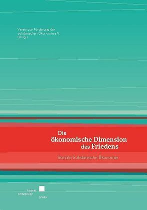 Die ökonomische Dimension des Friedens: Soziale Solidarische Ökonomie