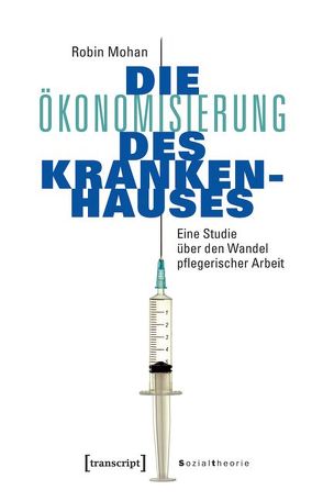 Die Ökonomisierung des Krankenhauses von Mohan,  Robin