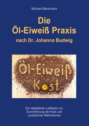 Die Öl-Eiweiß Praxis von Bierschenk,  Michael