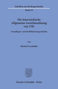 Die österreichische Allgemeine Gerichtsordnung von 1781. von Loschelder,  Michael