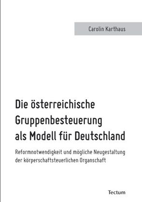 Die österreichische Gruppenbesteuerung als Modell für Deutschland von Karthaus,  Carolin