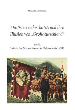 Die österreichische SA und ihre Illusion von Großdeutschland von Holzmann,  Michael E.
