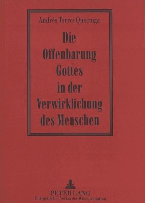 Die Offenbarung Gottes in der Verwirklichung des Menschen von Queiruga,  Andrés Torres