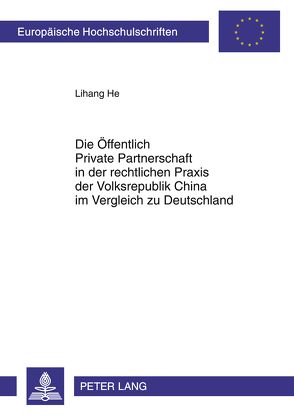 Die Öffentlich Private Partnerschaft in der rechtlichen Praxis der Volksrepublik China im Vergleich zu Deutschland von He,  Lihang