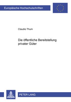 Die öffentliche Bereitstellung privater Güter von Thum,  Claudio