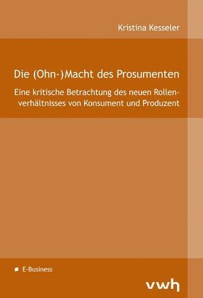 Die (Ohn-) Macht des Prosumenten von Kesseler,  Kristina