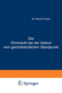 Die Ohnmacht bei der Geburt vom gerichtsärztlichen Standpunkt von Freyer,  Moritz