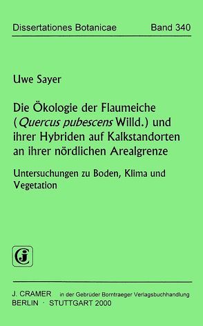 Die Ökologie der Flaumeiche (Quercus pubescens Willd.) und ihrer Hybriden auf Kalkstandorten an ihrer nördlichen Arealgrenze von Sayer,  Uwe