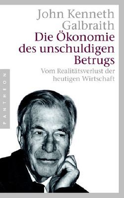 Die Ökonomie des unschuldigen Betrugs von Galbraith,  John Kenneth, Schmidt,  Thorsten