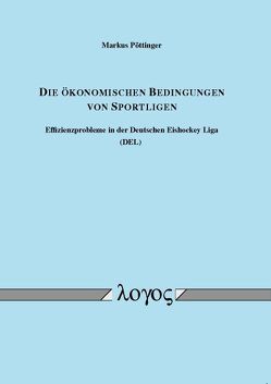 Die ökonomischen Bedingungen von Sportligen – Effizienzprobleme in der Deutschen Eishockey Liga (DEL) von Pöttinger,  Markus