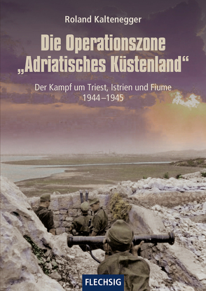 Die Operationszone „Adriatisches Küstenland“ von Kaltenegger,  Roland