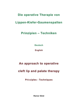 Die operative Therapie von Lippen-Kiefer-Gaumenspalten Prinzipien – Techniken Deutsch English An approach to operative cleft lip and palate therapy Principles – Techniques von Ebid,  Rainer