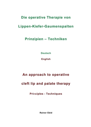 Die operative Therapie von Lippen-Kiefer-Gaumenspalten Prinzipien – Techniken Deutsch English An approach to operative cleft lip and palate therapy Principles – Techniques von Ebid,  Rainer