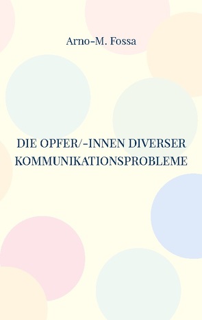 Die Opfer/-innen diverser Kommunikationsprobleme von Fossa,  Arno-M.