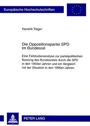 Die Oppositionspartei SPD im Bundesrat von Träger,  Hendrik