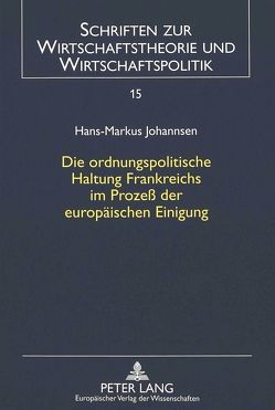 Die ordnungspolitische Haltung Frankreichs im Prozeß der europäischen Einigung von Johannsen,  Hans-Markus