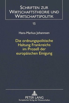 Die ordnungspolitische Haltung Frankreichs im Prozeß der europäischen Einigung von Johannsen,  Hans-Markus