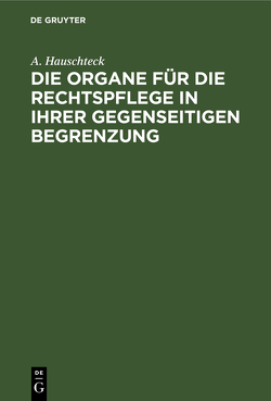 Die Organe für die Rechtspflege in ihrer gegenseitigen Begrenzung von Hauschteck,  A.