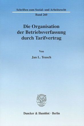 Die Organisation der Betriebsverfassung durch Tarifvertrag. von Teusch,  Jan L.