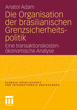 Die Organisation der brasilianischen Grenzsicherheitspolitik von Adam,  Anatol