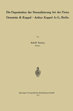 Die Organisation der Normalisierung bei der Firma Orenstein & Koppel — Arthur Koppel A.-G., Berlin von Santz,  Adolf