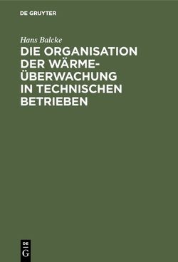 Die Organisation der Wärmeüberwachung in technischen Betrieben von Balcke,  Hans