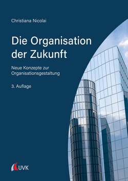 Die Organisation der Zukunft von Nicolai,  Christiana