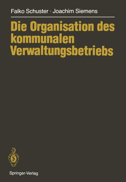 Die Organisation des kommunalen Verwaltungsbetriebs von Schuster,  Falko, Siemens,  Joachim