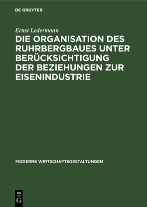 Die Organisation des Ruhrbergbaues unter Berücksichtigung der Beziehungen zur Eisenindustrie von Ledermann,  Ernst