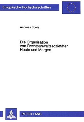 Die Organisation von Rechtsanwaltssozietäten Heute und Morgen von Boele,  Andreas