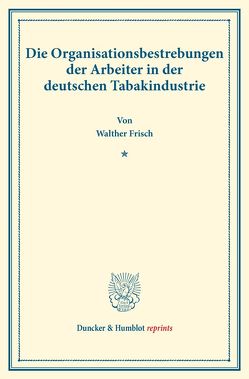 Die Organisationsbestrebungen der Arbeiter in der deutschen Tabakindustrie. von Frisch,  Walther