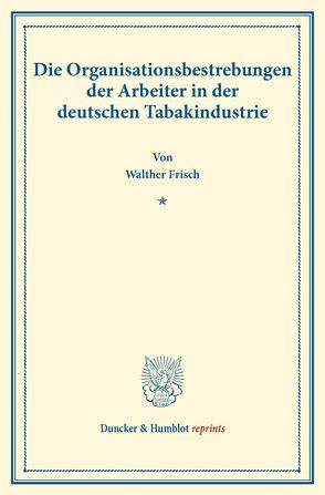 Die Organisationsbestrebungen der Arbeiter in der deutschen Tabakindustrie. von Frisch,  Walther