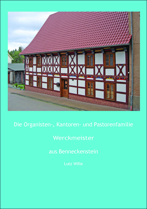 Die Organisten-, Kantoren- und Pastorenfamilie Werckmeister aus Benneckenstein von Wille,  Lutz