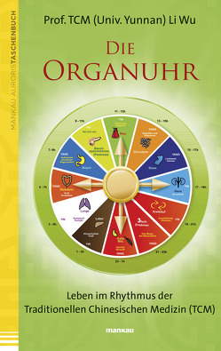 Die Organuhr. Leben im Rhythmus der Traditionellen Chinesischen Medizin (TCM) von Li,  Wu