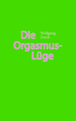 Die Orgasmus-Lüge von Zesch,  Wolfgang