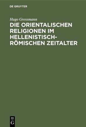 Die orientalischen Religionen im hellenistisch-römischen Zeitalter von Gressmann,  Hugo